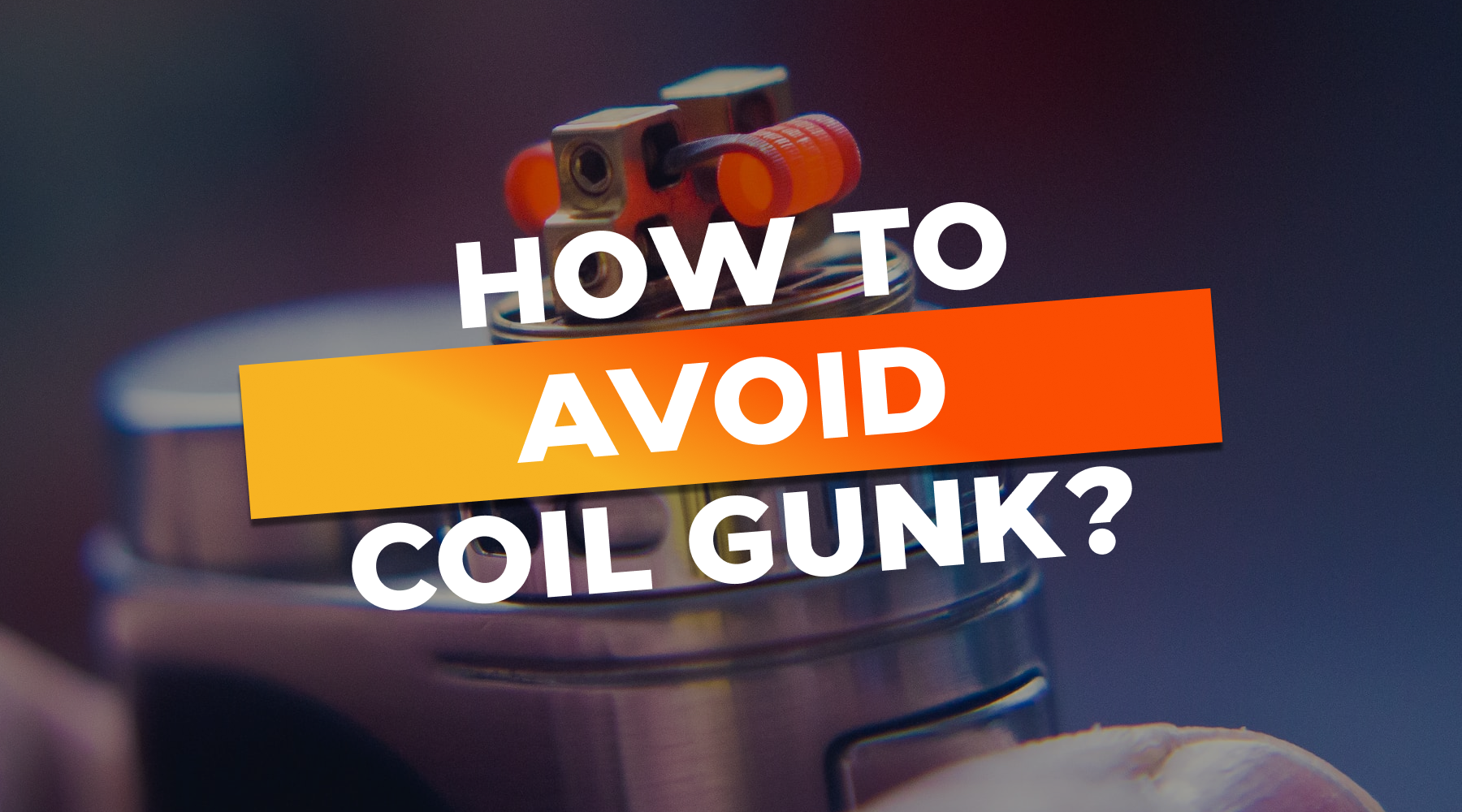 How To Avoid Coil Gunk