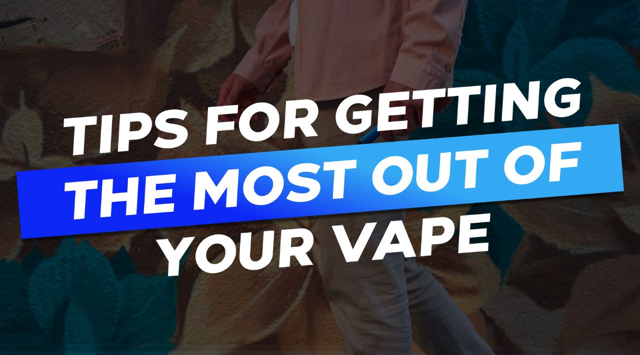 Tips For Getting The Most Out of Your Disposable Vape