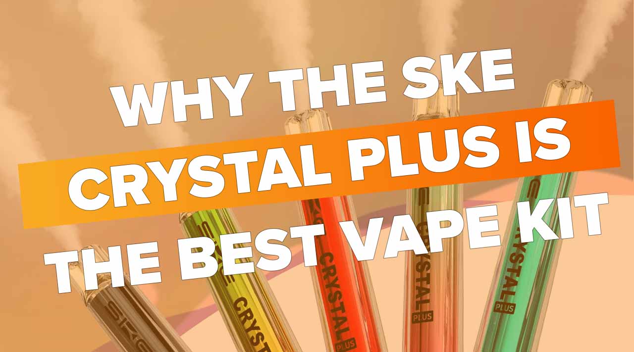 Why The SKE Crystal Plus Is The Best Vape Kit You Can Buy