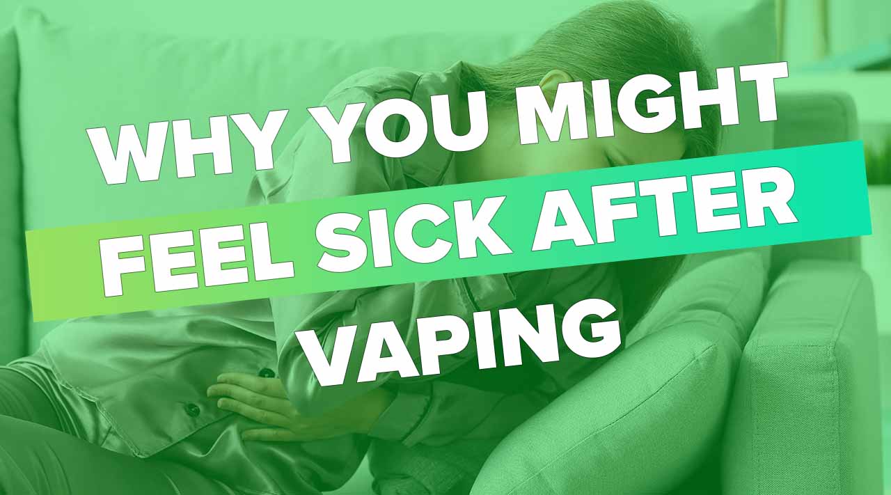 Do You Feel Sick After Vaping? Here's Why