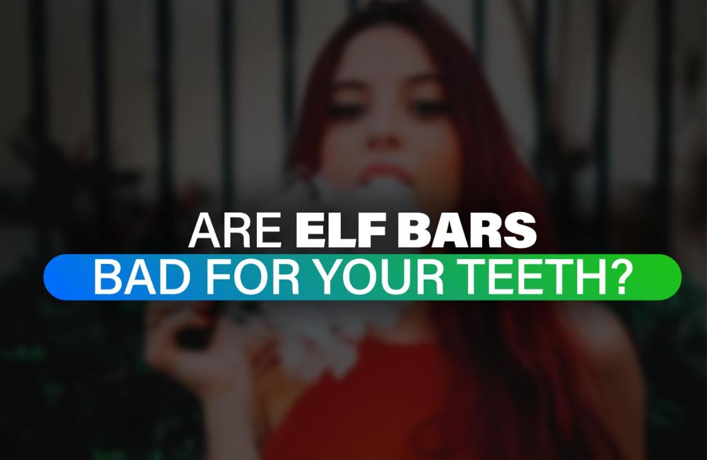 Are Elf Bars bad for your teeth