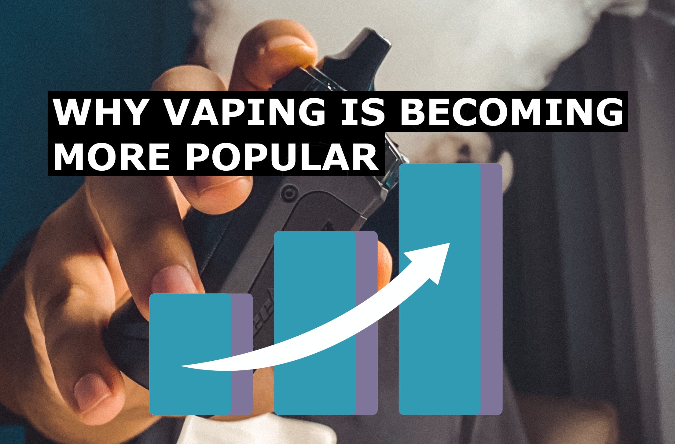 4 Reasons Why Vaping Is Only Growing in Popularity